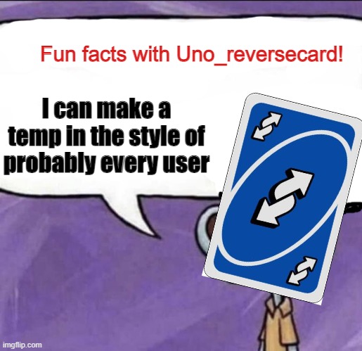 Fun facts with Uno_Reversecard | I can make a temp in the style of probably every user | image tagged in fun facts with uno_reversecard | made w/ Imgflip meme maker