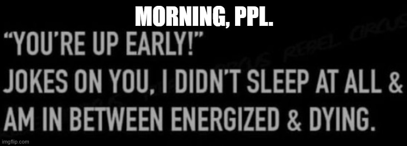 MORNING, PPL. | made w/ Imgflip meme maker