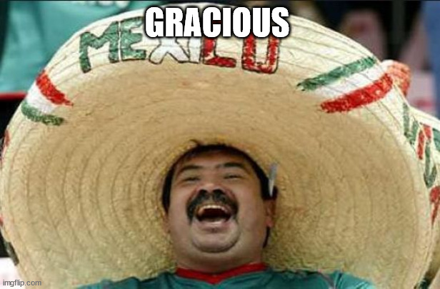 mexican word of the day | GRACIOUS | image tagged in mexican word of the day | made w/ Imgflip meme maker