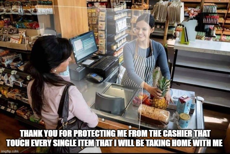 Thanks for caring during the Covid spread | THANK YOU FOR PROTECTING ME FROM THE CASHIER THAT TOUCH EVERY SINGLE ITEM THAT I WILL BE TAKING HOME WITH ME | image tagged in covid,mask | made w/ Imgflip meme maker