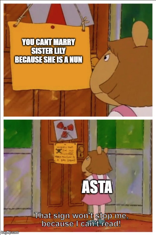 This sign won't stop me, because i cant read | YOU CANT MARRY SISTER LILY BECAUSE SHE IS A NUN; ASTA | image tagged in this sign won't stop me because i cant read | made w/ Imgflip meme maker