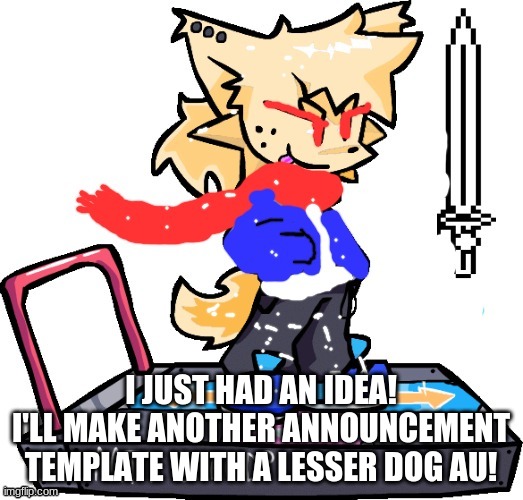 vote for which au in the comments because i need more shit to do before i commit | I JUST HAD AN IDEA!
I'LL MAKE ANOTHER ANNOUNCEMENT TEMPLATE WITH A LESSER DOG AU! | image tagged in dust lesser dog | made w/ Imgflip meme maker