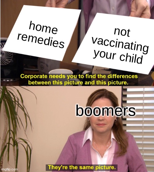 They're The Same Picture Meme | home remedies; not vaccinating your child; boomers | image tagged in memes,they're the same picture | made w/ Imgflip meme maker