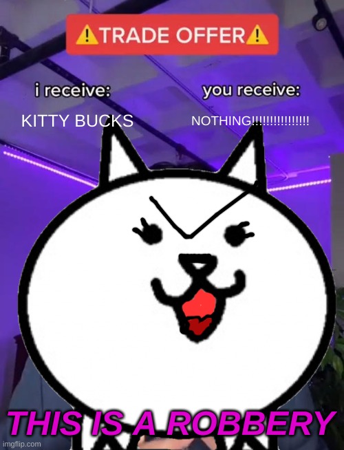 KITTY BUCKS; NOTHING!!!!!!!!!!!!!!!! THIS IS A ROBBERY | image tagged in robbery,cats,stinky | made w/ Imgflip meme maker
