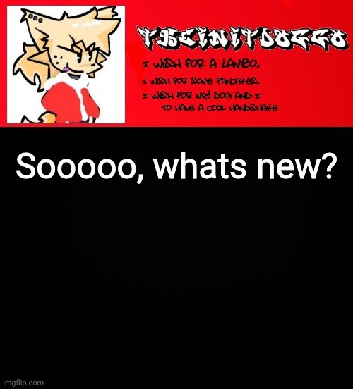 jonathaninit but doggo | Sooooo, whats new? | image tagged in jonathaninit but doggo | made w/ Imgflip meme maker