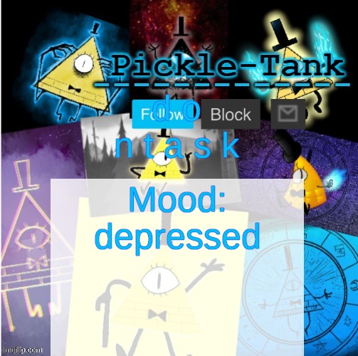 Pickle-Tank but he summoned cipher | d o n t a s k; Mood: depressed | image tagged in pickle-tank but he summoned cipher | made w/ Imgflip meme maker