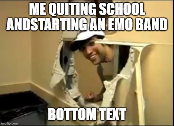 that tumblr post | ME QUITING SCHOOL ANDSTARTING AN EMO BAND; BOTTOM TEXT | image tagged in fall out boy,pete wentz,emo,fob,lol,relatable | made w/ Imgflip meme maker
