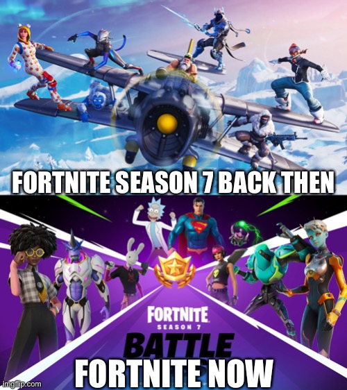 Fortnite | FORTNITE SEASON 7 BACK THEN; FORTNITE NOW | image tagged in fortnite | made w/ Imgflip meme maker