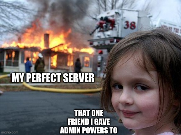 Disaster Girl Meme | MY PERFECT SERVER; THAT ONE FRIEND I GAVE ADMIN POWERS TO | image tagged in memes,disaster girl | made w/ Imgflip meme maker