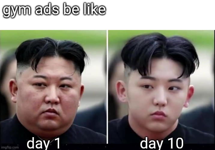 gym ads be like; day 10; day 1 | image tagged in gym memes,kim jong un | made w/ Imgflip meme maker