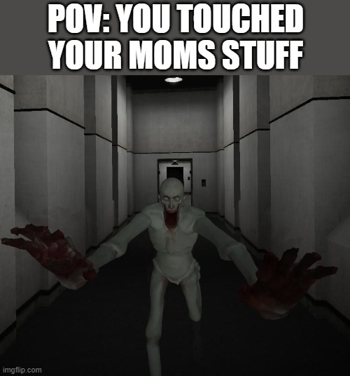 SCP 096 | POV: YOU TOUCHED YOUR MOMS STUFF | image tagged in scp 096,funny,memes,true,scp meme,scp | made w/ Imgflip meme maker