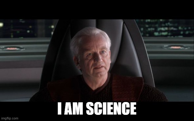 I am science | I AM SCIENCE | image tagged in i am the senate | made w/ Imgflip meme maker