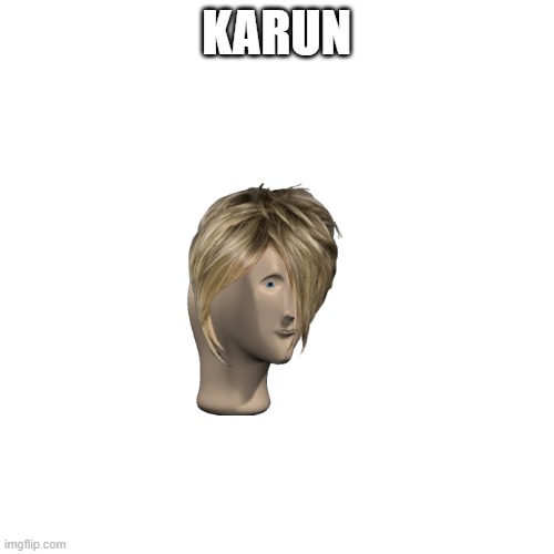 Blank Transparent Square Meme | KARUN | image tagged in memes,blank transparent square | made w/ Imgflip meme maker