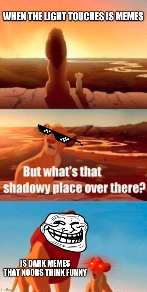 Simba Shadowy Place Meme | WHEN THE LIGHT TOUCHES IS MEMES; IS DARK MEMES THAT NOOBS THINK FUNNY | image tagged in memes,simba shadowy place | made w/ Imgflip meme maker