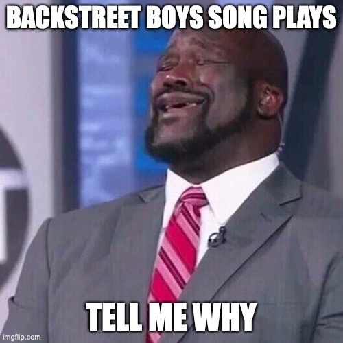 Shaq Backstreet Boys | BACKSTREET BOYS SONG PLAYS; TELL ME WHY | image tagged in shaq singing | made w/ Imgflip meme maker