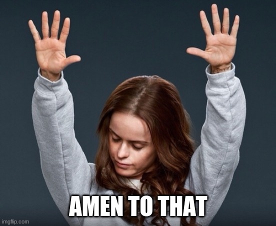 girl with hands up | AMEN TO THAT | image tagged in girl with hands up | made w/ Imgflip meme maker