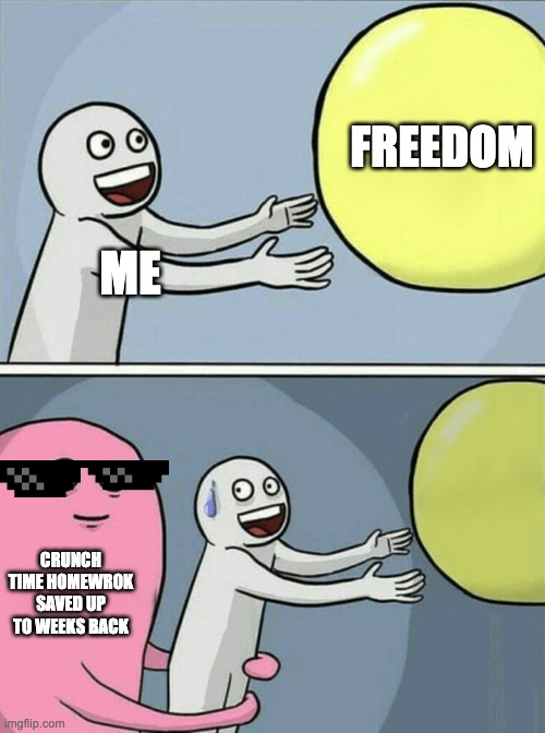 FACTS | FREEDOM; ME; CRUNCH TIME HOMEWROK SAVED UP TO WEEKS BACK | image tagged in memes,running away balloon,facts,funny homework,oh no | made w/ Imgflip meme maker
