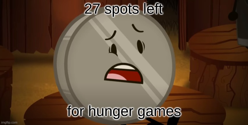 Nickel, I Voted For You Tonight | 27 spots left; for hunger games | image tagged in nickel i voted for you tonight | made w/ Imgflip meme maker