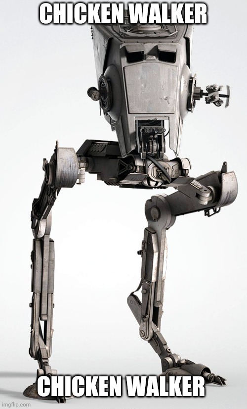 AT-ST = chicken walker | CHICKEN WALKER; CHICKEN WALKER | made w/ Imgflip meme maker