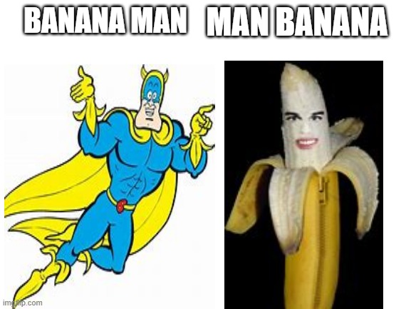 Banana man? Man Banana? |  MAN BANANA; BANANA MAN | image tagged in funny,banana,memes,original meme,nightmare fuel | made w/ Imgflip meme maker