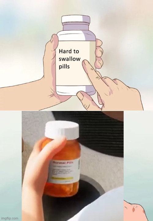 Normal Pills | image tagged in dream,hard to swallow pills | made w/ Imgflip meme maker