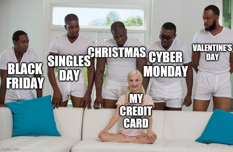 The joy of shopping | VALENTINE'S DAY; CHRISTMAS; SINGLES DAY; CYBER MONDAY; BLACK FRIDAY; MY CREDIT CARD | image tagged in 5 black guys and blonde | made w/ Imgflip meme maker