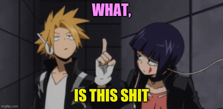 What is this shit above me Denki | WHAT, IS THIS SHIT | image tagged in what is this shit above me denki | made w/ Imgflip meme maker