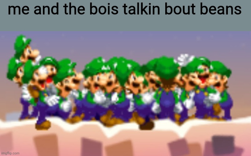 BEEEEAAAAAAANS wtf- | me and the bois talkin bout beans | image tagged in luigis discussing,shitpost,memes | made w/ Imgflip meme maker