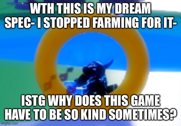 Not even an hour in that server and I found a POT Diary. | WTH THIS IS MY DREAM SPEC- I STOPPED FARMING FOR IT-; ISTG WHY DOES THIS GAME HAVE TO BE SO KIND SOMETIMES? | made w/ Imgflip meme maker