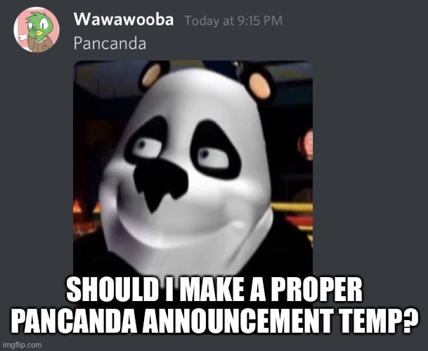 I think I will | SHOULD I MAKE A PROPER PANCANDA ANNOUNCEMENT TEMP? | image tagged in pancanda | made w/ Imgflip meme maker