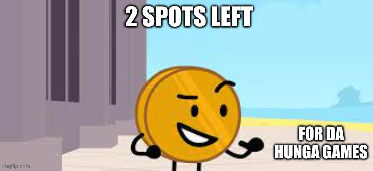 I Have A Plan Coiny | 2 SPOTS LEFT; FOR DA HUNGA GAMES | image tagged in i have a plan coiny | made w/ Imgflip meme maker