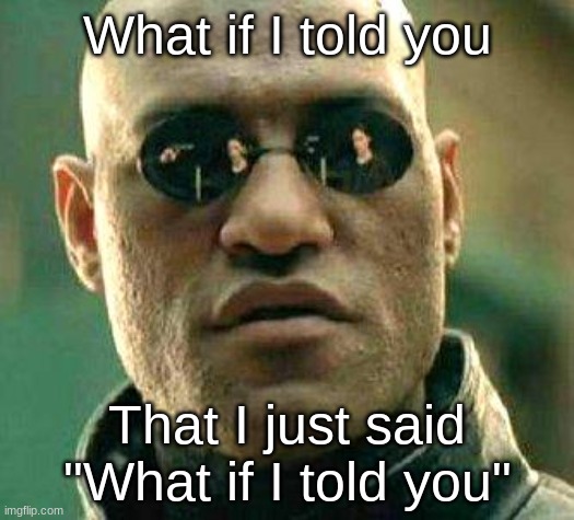 The truth | What if I told you; That I just said "What if I told you" | image tagged in what if i told you,sike | made w/ Imgflip meme maker