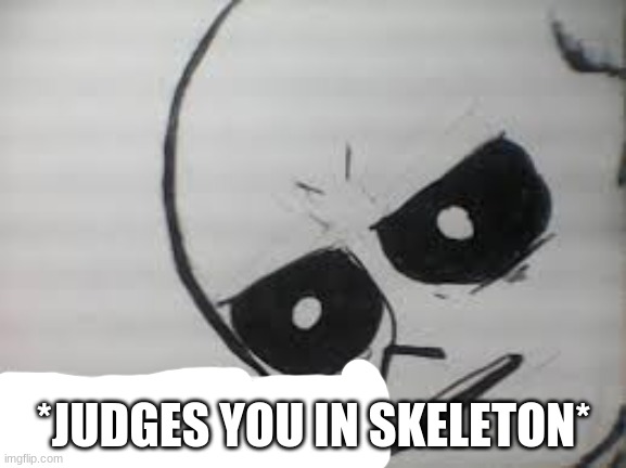 confused sans 2.0 | *JUDGES YOU IN SKELETON* | image tagged in confused sans 2 0 | made w/ Imgflip meme maker