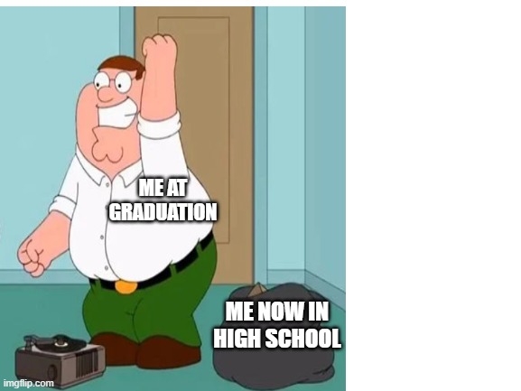 ME AT GRADUATION; ME NOW IN HIGH SCHOOL | image tagged in family guy | made w/ Imgflip meme maker