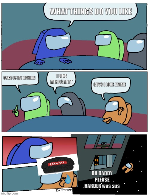 amogus useless meetings be like | WHAT THINGS DO YOU LIKE; CSGO IS MY OPNION; I LIKE MINECRAFT; GUYS I LOVE ANIME; OH DADDY PLEASE HARDER was sus | image tagged in among us meeting,comedy,fun,harrasing anime fans | made w/ Imgflip meme maker