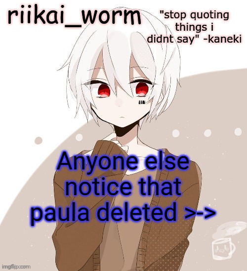 riikai worm mafumafu announcement template | Anyone else notice that paula deleted >-> | image tagged in riikai worm mafumafu announcement template | made w/ Imgflip meme maker