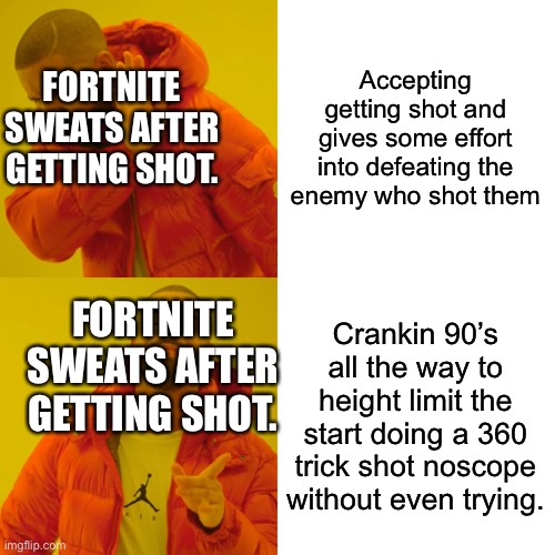 Relatable | Accepting getting shot and gives some effort into defeating the enemy who shot them; FORTNITE SWEATS AFTER GETTING SHOT. Crankin 90’s all the way to height limit the start doing a 360 trick shot noscope without even trying. FORTNITE SWEATS AFTER GETTING SHOT. | image tagged in memes,drake hotline bling | made w/ Imgflip meme maker