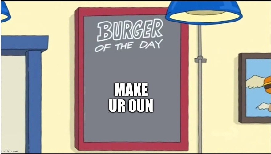 Bobs Burgers Burger | MAKE UR OUN | image tagged in bobs burgers burger | made w/ Imgflip meme maker