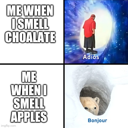 Food be like | ME WHEN I SMELL CHOALATE; ME WHEN I SMELL APPLES | image tagged in adios bonjour,food | made w/ Imgflip meme maker