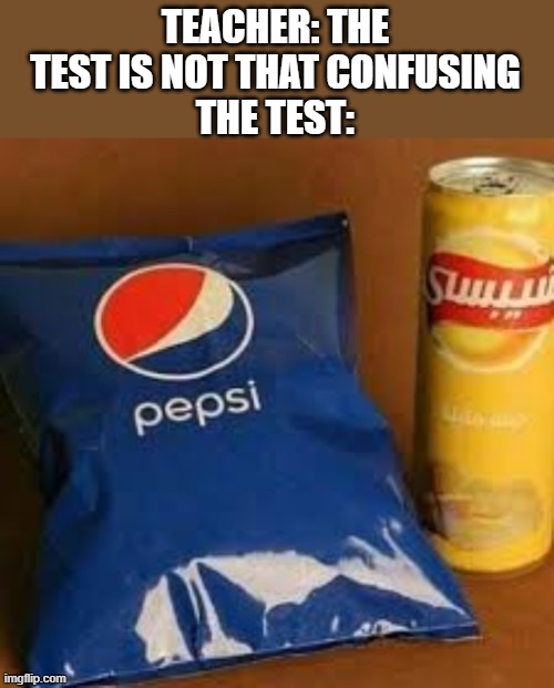 TEACHER: THE TEST IS NOT THAT CONFUSING
THE TEST: | image tagged in funny,memes,funny memes,funny meme,meme | made w/ Imgflip meme maker