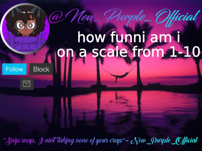 Purple's announcement temp 3 | how funni am i on a scale from 1-10 | image tagged in purple's announcement temp 3 | made w/ Imgflip meme maker
