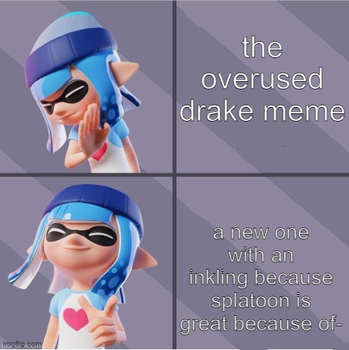 Splatoon |  the overused drake meme; a new one with an inkling because splatoon is great because of- | image tagged in splatoon | made w/ Imgflip meme maker