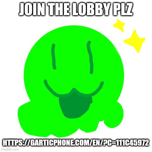 https://garticphone.com/en/?c=111c45972 | JOIN THE LOBBY PLZ; HTTPS://GARTICPHONE.COM/EN/?C=111C45972 | image tagged in happy slime | made w/ Imgflip meme maker