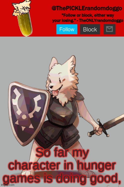 ThePICKLErandomdoggo temp | So far my character in hunger games is doing good, | image tagged in thepicklerandomdoggo temp | made w/ Imgflip meme maker