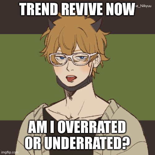 James’ picrew | TREND REVIVE NOW; AM I OVERRATED OR UNDERRATED? | image tagged in james picrew | made w/ Imgflip meme maker