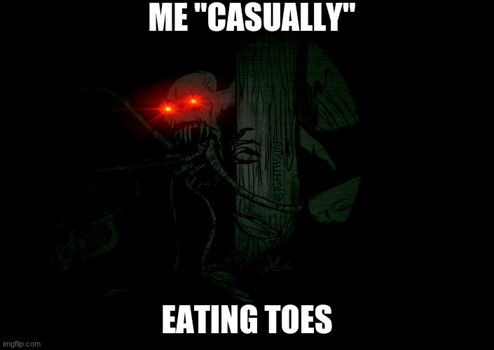 ME "CASUALLY"; EATING TOES | image tagged in creepy | made w/ Imgflip meme maker