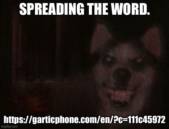 https://garticphone.com/en/?c=111c45972 | SPREADING THE WORD. https://garticphone.com/en/?c=111c45972 | image tagged in smile dog | made w/ Imgflip meme maker