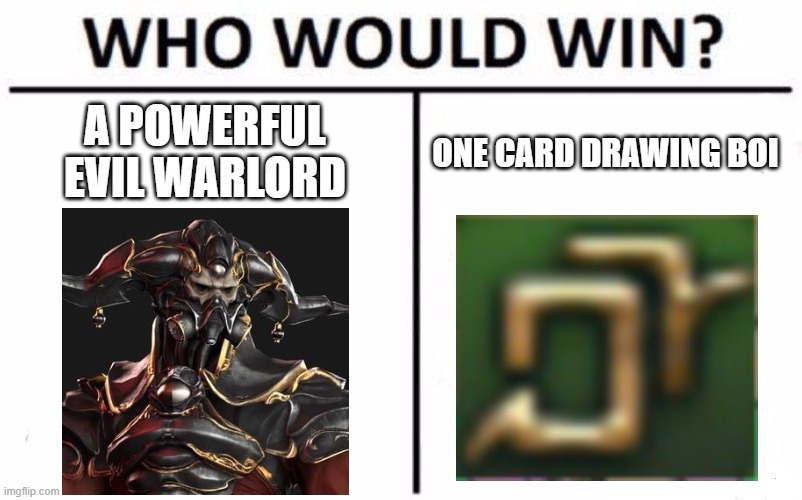 One Card Drawing Boi | A POWERFUL EVIL WARLORD; ONE CARD DRAWING BOI | image tagged in memes,who would win,ffxiv | made w/ Imgflip meme maker