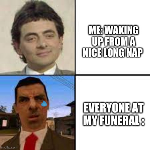 it was a nice long nap | ME: WAKING UP FROM A NICE LONG NAP; EVERYONE AT MY FUNERAL : | image tagged in meme,mr bean,funeral,nap | made w/ Imgflip meme maker