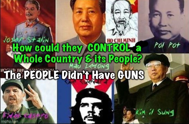 Authoritarian Dictators ALL Have This | How could they  CONTROL  a 
Whole Country & its People? The PEOPLE Didn’t Have GUNS | image tagged in atheist dictators,2nd amendment,dems hate america,dem politicians are marxists,trump loves america | made w/ Imgflip meme maker